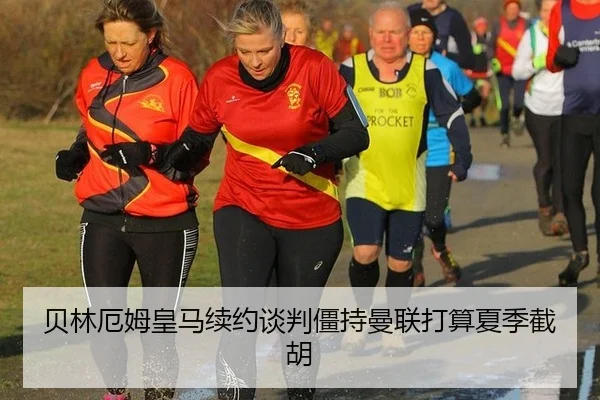 贝林厄姆皇马续约谈判僵持曼联打算夏季截胡